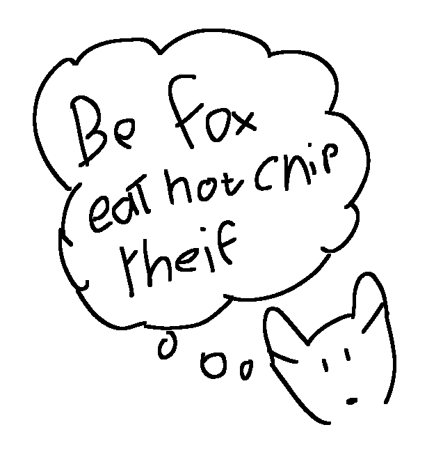 a fox thinking "Be fox, Eat hot chip, Theif"Mar 10 2022