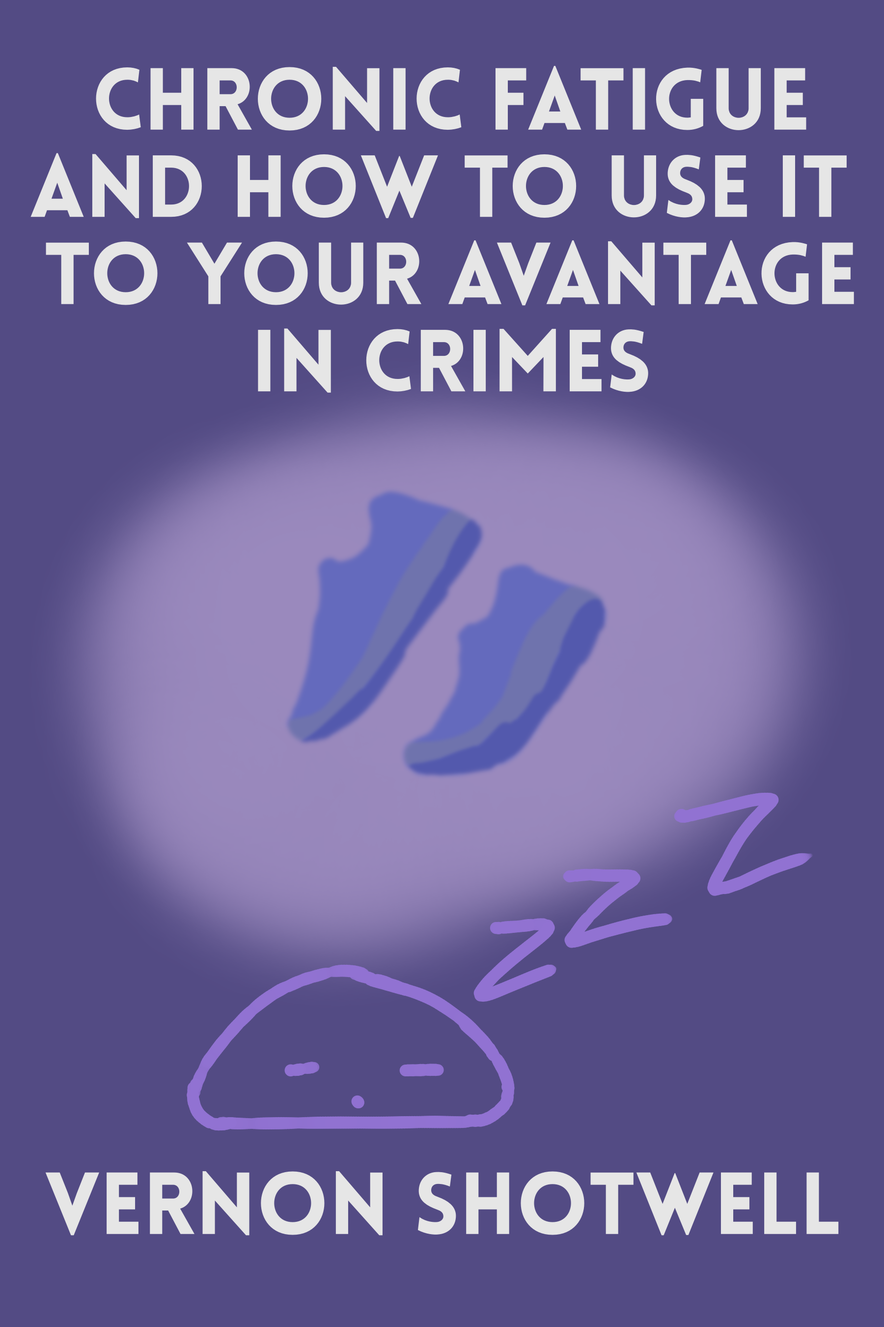 a fake book cover, chronic fatigue and how to use it to your advantage in crimes by vernon shotwell, the cover shows a blob sleeping and dreaming of a pair of shoesApr 13 2022